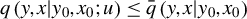 q left parenthesis y comma x vertical bar y 0 comma x 0 semicolon u right parenthesis less than or equals ModifyingAbove q With bar left parenthesis y comma x vertical bar y 0 comma x 0 right parenthesis