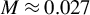 upper M almost equals 0.027