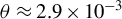 theta almost equals 2.9 times 10 Superscript negative 3