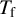 upper T Subscript normal f