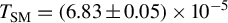 upper T Subscript upper S upper M Baseline equals left parenthesis 6.83 plus or minus 0.05 right parenthesis times 10 Superscript negative 5