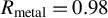 upper R Subscript metal Baseline equals 0.98
