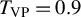 upper T Subscript upper V upper P Baseline equals 0.9