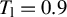 upper T Subscript normal l Baseline equals 0.9