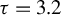 tau equals 3.2