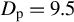 upper D Subscript normal p Baseline equals 9.5