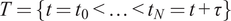 upper T equals left brace t equals t 0 less than midline horizontal ellipsis less than t Subscript upper N Baseline equals t plus tau right brace