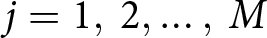 j equals 1 comma 2 comma ellipsis comma upper M