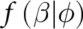 f left parenthesis beta vertical bar phi right parenthesis