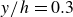 y divided by h equals 0.3