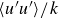 left angle bracket u prime u Superscript prime Baseline right angle bracket divided by k