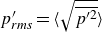 p prime Subscript italic rms Baseline equals left angle bracket StartRoot p Superscript prime 2 Baseline overbar EndRoot right angle bracket