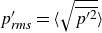 p prime Subscript italic rms Baseline equals left angle bracket StartRoot p Superscript prime 2 Baseline overbar EndRoot right angle bracket