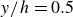 y divided by h equals 0.5