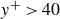 y Superscript plus Baseline greater than 40