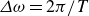 upper Delta omega equals 2 pi divided by upper T