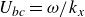 upper U Subscript b c Baseline equals omega divided by k Subscript x