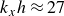 k Subscript x Baseline h almost equals 27