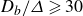 upper D Subscript b Baseline divided by upper Delta greater than or slanted equals 30