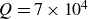 upper Q equals 7 times 10 Superscript 4