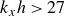 k Subscript x Baseline h greater than 27