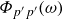 upper Phi Subscript p prime p prime Baseline left parenthesis omega right parenthesis