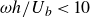 omega h divided by upper U Subscript b Baseline less than 10