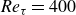 italic Re Subscript tau Baseline equals 400