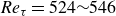 italic Re Subscript tau Baseline equals 524 tilde 546