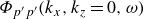 upper Phi Subscript p prime p prime Baseline left parenthesis k Subscript x Baseline comma k Subscript z Baseline equals 0 comma omega right parenthesis