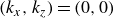 left parenthesis k Subscript x Baseline comma k Subscript z Baseline right parenthesis equals left parenthesis 0 comma 0 right parenthesis