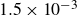 1.5 times 10 Superscript negative 3
