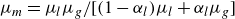 mu Subscript m Baseline equals mu Subscript l Baseline mu Subscript g Baseline divided by left bracket left parenthesis 1 minus alpha Subscript l Baseline right parenthesis mu Subscript l Baseline plus alpha Subscript l Baseline mu Subscript g Baseline right bracket