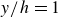 y divided by h equals 1