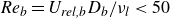 italic Re Subscript b Baseline equals upper U Subscript italic rel comma b Baseline upper D Subscript b Baseline divided by nu Subscript l Baseline less than 50