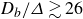 upper D Subscript b Baseline divided by upper Delta greater than or equivalent to 26