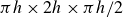 pi h times 2 h times pi h divided by 2
