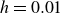 h equals 0.01
