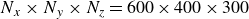 upper N Subscript x Baseline times upper N Subscript y Baseline times upper N Subscript z Baseline equals 600 times 400 times 300