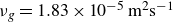 nu Subscript g Baseline equals 1.83 times 10 Superscript negative 5 Baseline m squared s Superscript negative 1