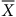 upper X overbar