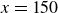 x equals 150