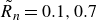 upper R overtilde Subscript n Baseline equals 0.1 comma 0.7