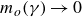 m Subscript o Baseline left parenthesis gamma right parenthesis right arrow 0