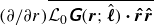 left parenthesis partial differential slash partial differential r right parenthesis ModifyingAbove script upper L 0 sans serif bold italic upper G left parenthesis bold italic r semicolon ModifyingAbove bold italic script l With caret right parenthesis bold dot ModifyingAbove bold italic r With bold caret ModifyingAbove bold italic r With bold caret With bar