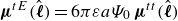 bold italic mu Superscript t upper E Baseline left parenthesis ModifyingAbove bold italic script l With caret right parenthesis equals 6 pi epsilon a upper Psi 0 bold italic mu Superscript t t Baseline left parenthesis ModifyingAbove bold italic script l With caret right parenthesis