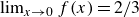 limit Underscript x right arrow 0 Endscripts f left parenthesis x right parenthesis equals 2 divided by 3