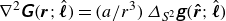 nabla squared sans serif bold italic upper G left parenthesis bold italic r semicolon ModifyingAbove bold italic script l With caret right parenthesis equals left parenthesis a divided by r cubed right parenthesis upper Delta Subscript upper S squared Baseline sans serif bold italic g left parenthesis ModifyingAbove bold italic r With bold caret semicolon ModifyingAbove bold italic script l With caret right parenthesis