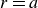 r equals a