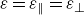 epsilon equals epsilon Subscript parallel to Baseline equals epsilon Subscript up tack